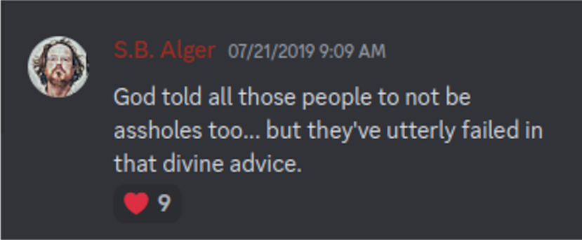 Discord Server: S B. Alger:  God told all those people to not be assholes too... but they've utterly failed in that divine advice.