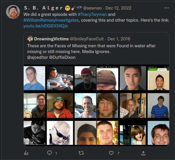 Twitter, S. B. Alger @sewneo:  We did a great episode with #TracyTwyman and #WilliamRamseyInvestigates, covering this and other topics. Here's the link:...  DrowningVictims @SmileyFaceCult:  These are the Faces of Missing men that were Found in water after missing or still missing here. Media Ignores.  ...