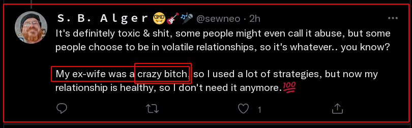 Twitter @sewneo S.B. Alger:  It's definitely toxic & shit, some people might even call it abuse, but some people choose to be in volatile relationships, so it's whatever... you know?  My ex-wife was a crazy bitch. so I used a lot of strategies, but now my relationship is healthy, so I don't need it anymore.